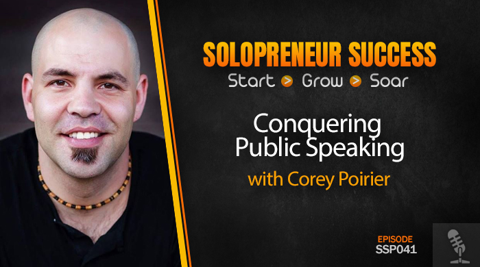 Solopreneur Success Episode 041 - Conquering Public Speaking with Corey Poirier