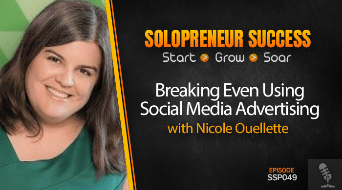 Solopreneur Success Episode 049 - Breaking Even Using Social Media Advertising with Nicole Ouellette