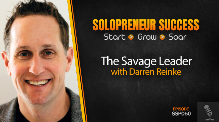 Solopreneur Success Episode 050 - The Savage Leader with Darren Reinke