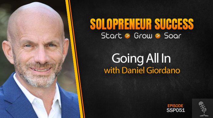 Solopreneur Success Episode 051 - Going All In with Daniel Giordano
