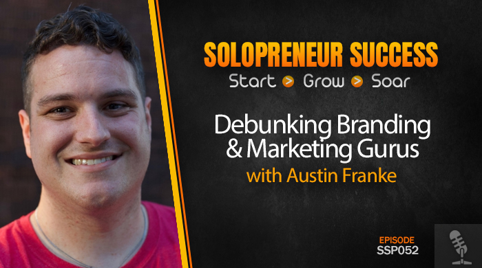 Solopreneur Success Episode 052 - Debunking Branding & Marketing Gurus with Austin Franke