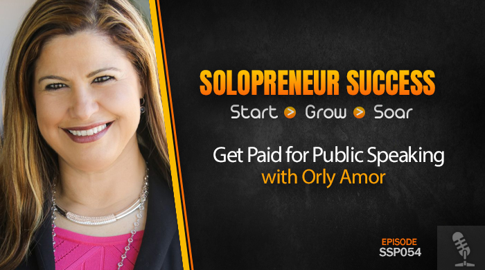 Solopreneur Success Episode 054 - Get Paid for Public Speaking with Orly Amor